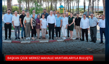 BAŞKAN ÇELİK MERKEZ MAHALLE MUHTARLARIYLA BULUŞTU