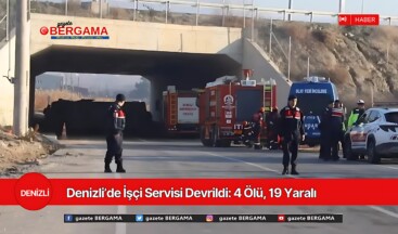 Denizli’de İşçi Servisi Devrildi: 4 Ölü, 19 Yaralı