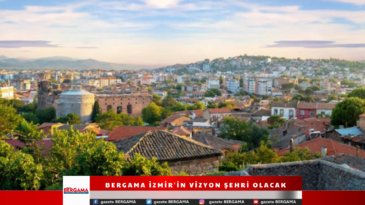 Bergama İzmir’in Vizyon Şehri Olacak