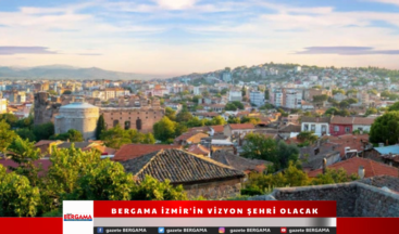 Bergama İzmir’in Vizyon Şehri Olacak