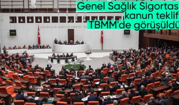 Genel Sağlık Sigortası’na ilişkin düzenlemeleri de içeren kanun teklifi, TBMM Genel Kurulunda