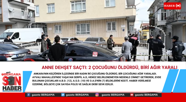 Anne dehşet saçtı: 2 çocuğunu öldürdü, biri ağır yaralı