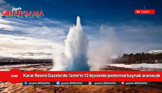 Karar Resmi Gazete’de: İzmir’in 12 ilçesinde jeotermal kaynak aranacak