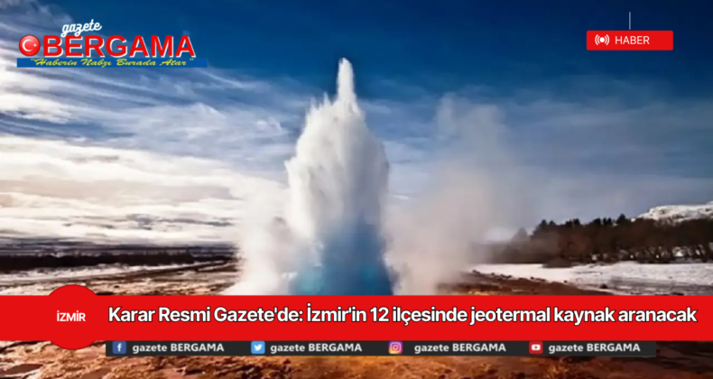 Karar Resmi Gazete’de: İzmir’in 12 ilçesinde jeotermal kaynak aranacak