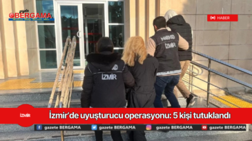 İzmir’de uyuşturucu operasyonu: 5 kişi tutuklandı