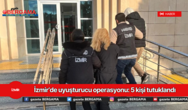 İzmir’de uyuşturucu operasyonu: 5 kişi tutuklandı