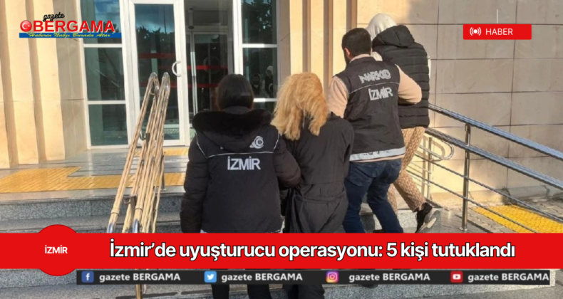 İzmir’de uyuşturucu operasyonu: 5 kişi tutuklandı