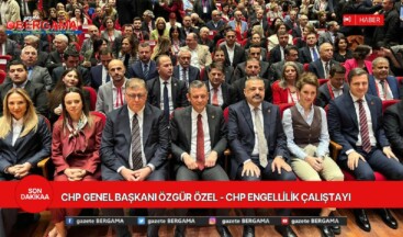 CHP GENEL BAŞKANI ÖZGÜR ÖZEL – CHP ENGELLİLİK ÇALIŞTAYI